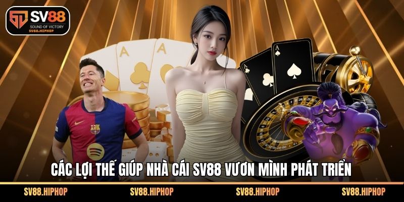 Các lợi thế giúp nhà cái SV88 vươn mình phát triển