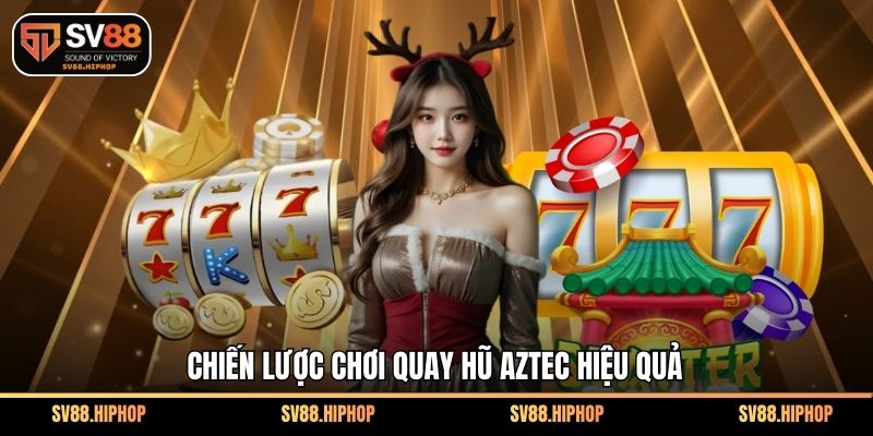 Chiến lược chơi quay hũ Aztec hiệu quả