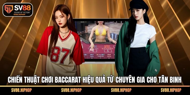 Chiến thuật chơi baccarat hiệu quả từ chuyên gia cho tân binh