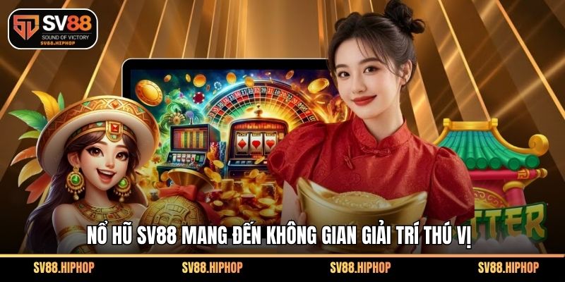 Nổ hũ SV88 mang đến không gian giải trí thú vị